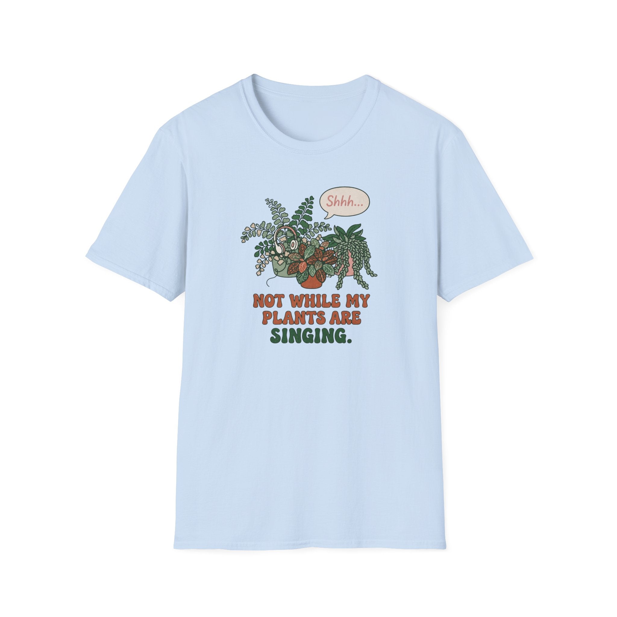 Not While My Plants are Singing T-Shirt