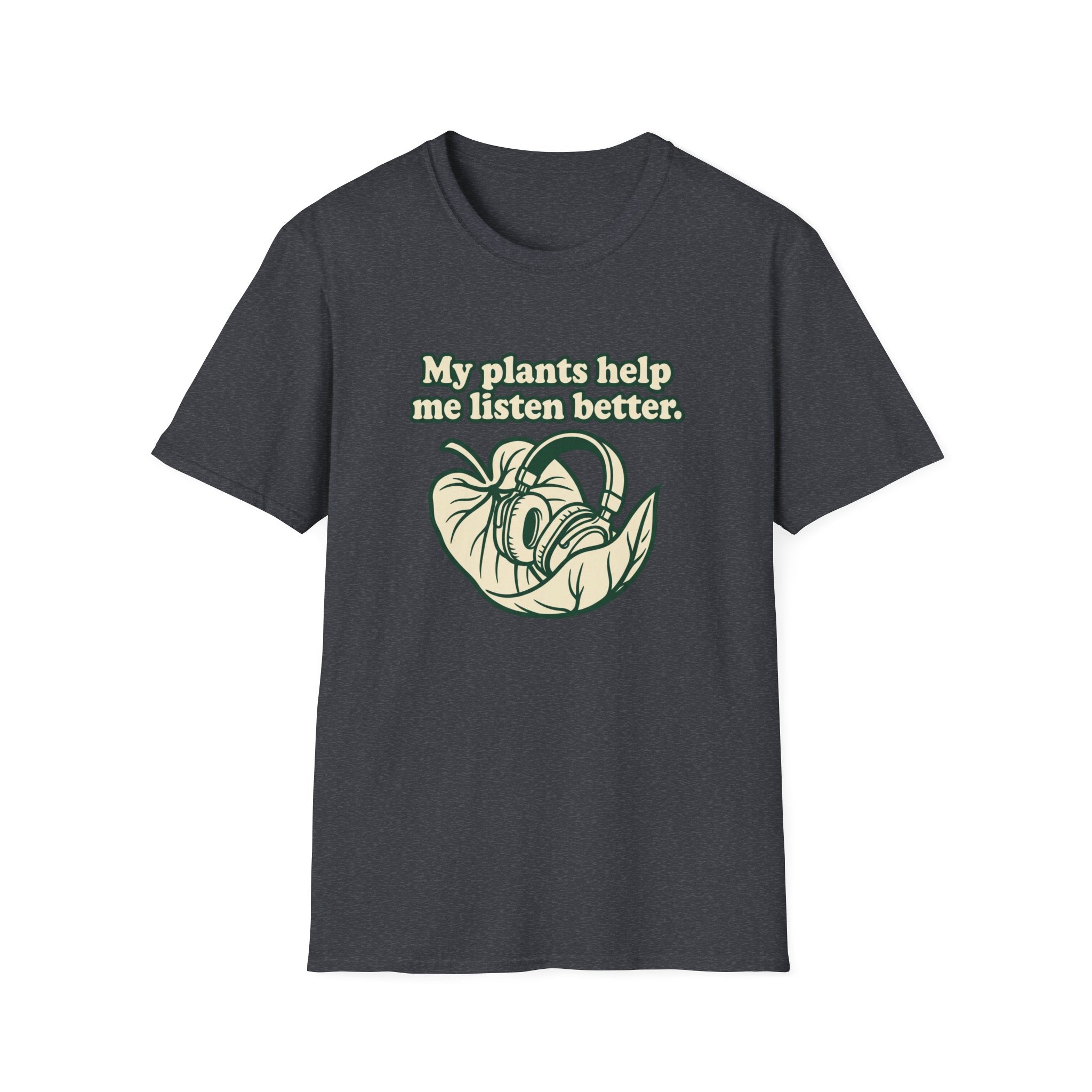 My Plants Help Me Listen Better T-Shirt