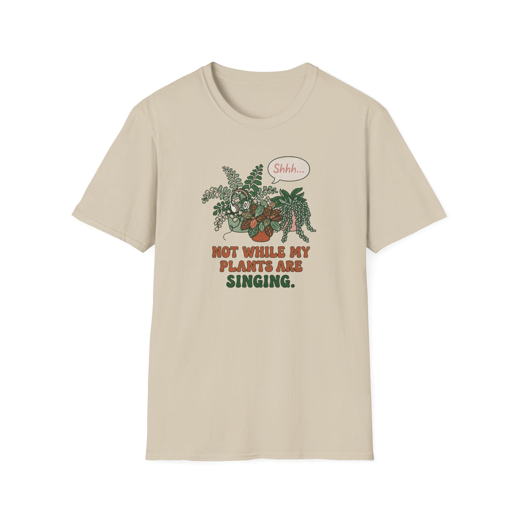 Not While My Plants are Singing T-Shirt