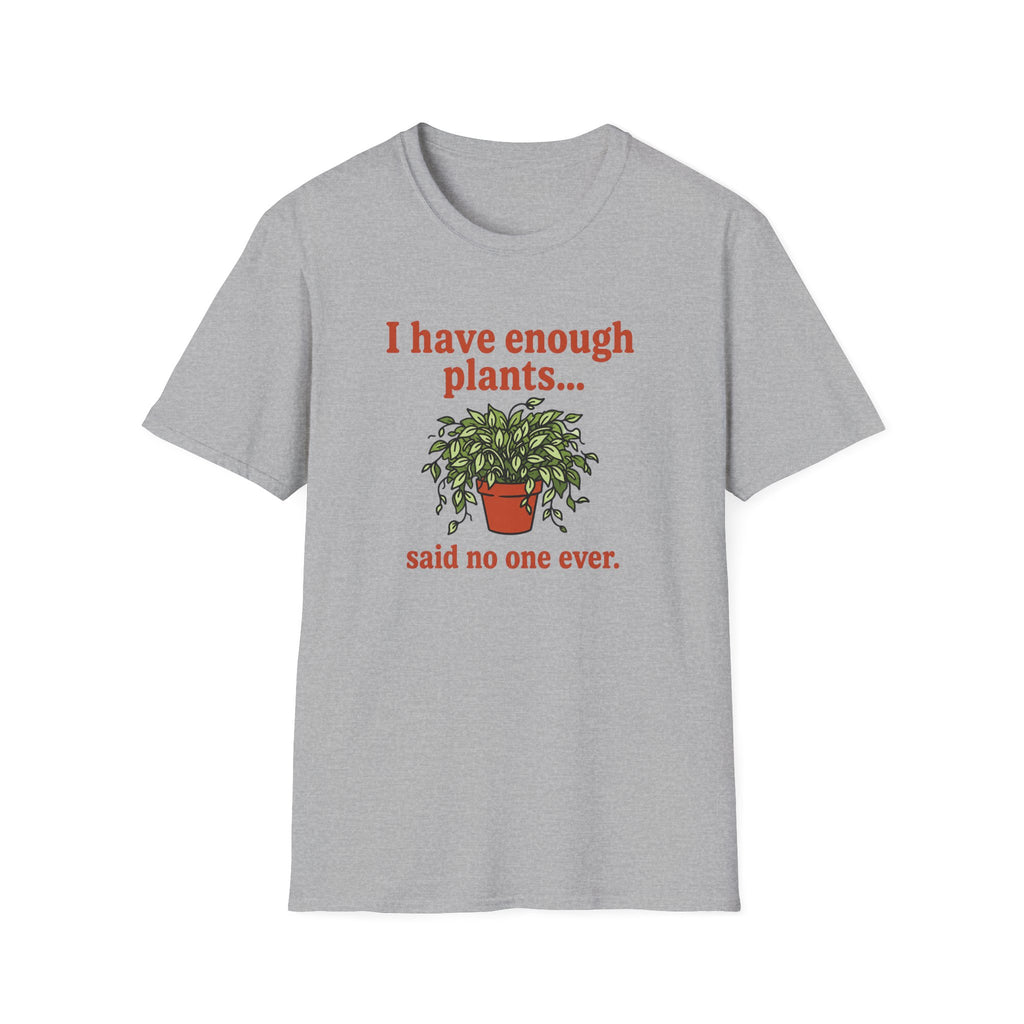 I Have Enough Plants Said No one Ever T-Shirt