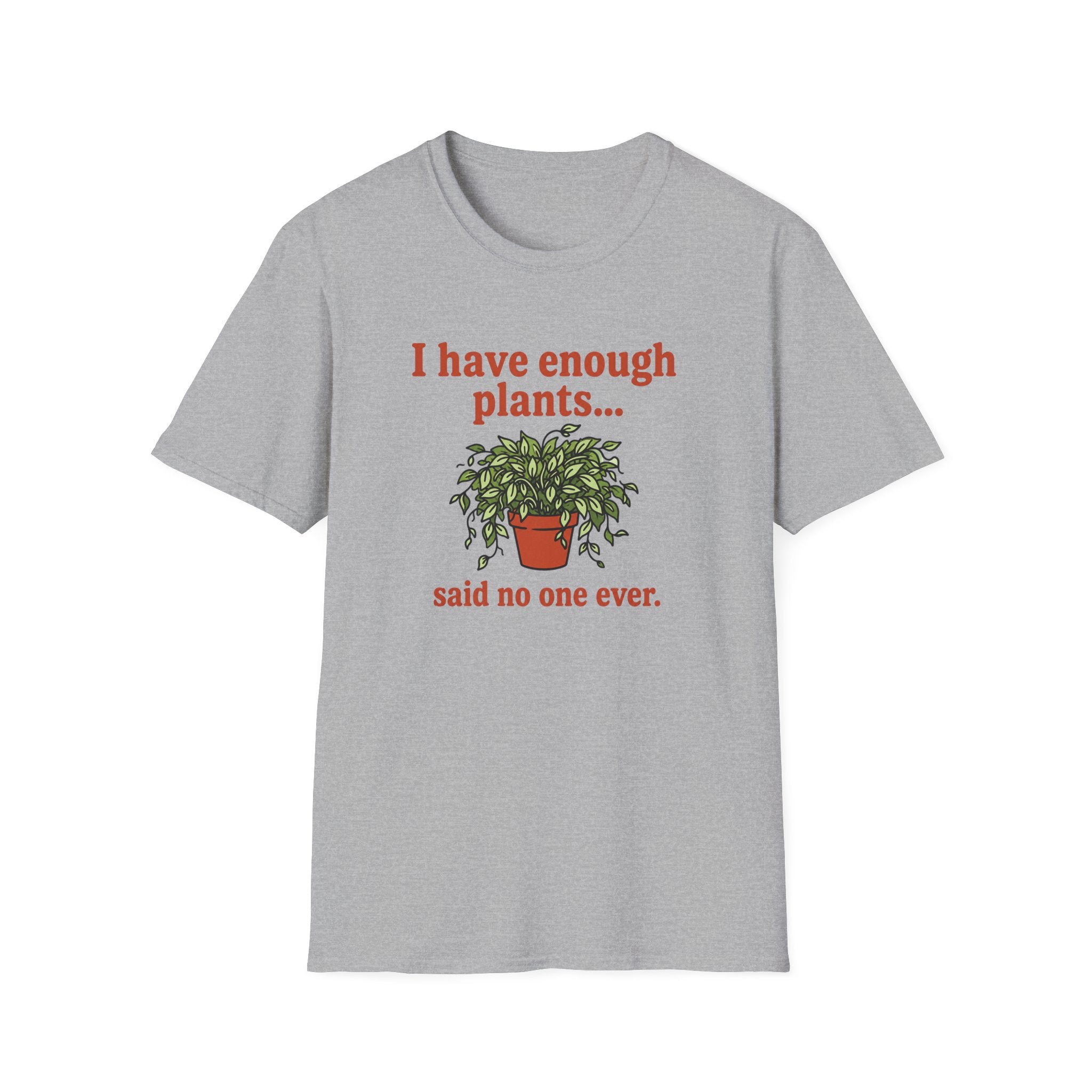 I Have Enough Plants Said No one Ever T-Shirt