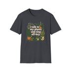 I Talk To My Plants & Sing Off-Key T-Shirt