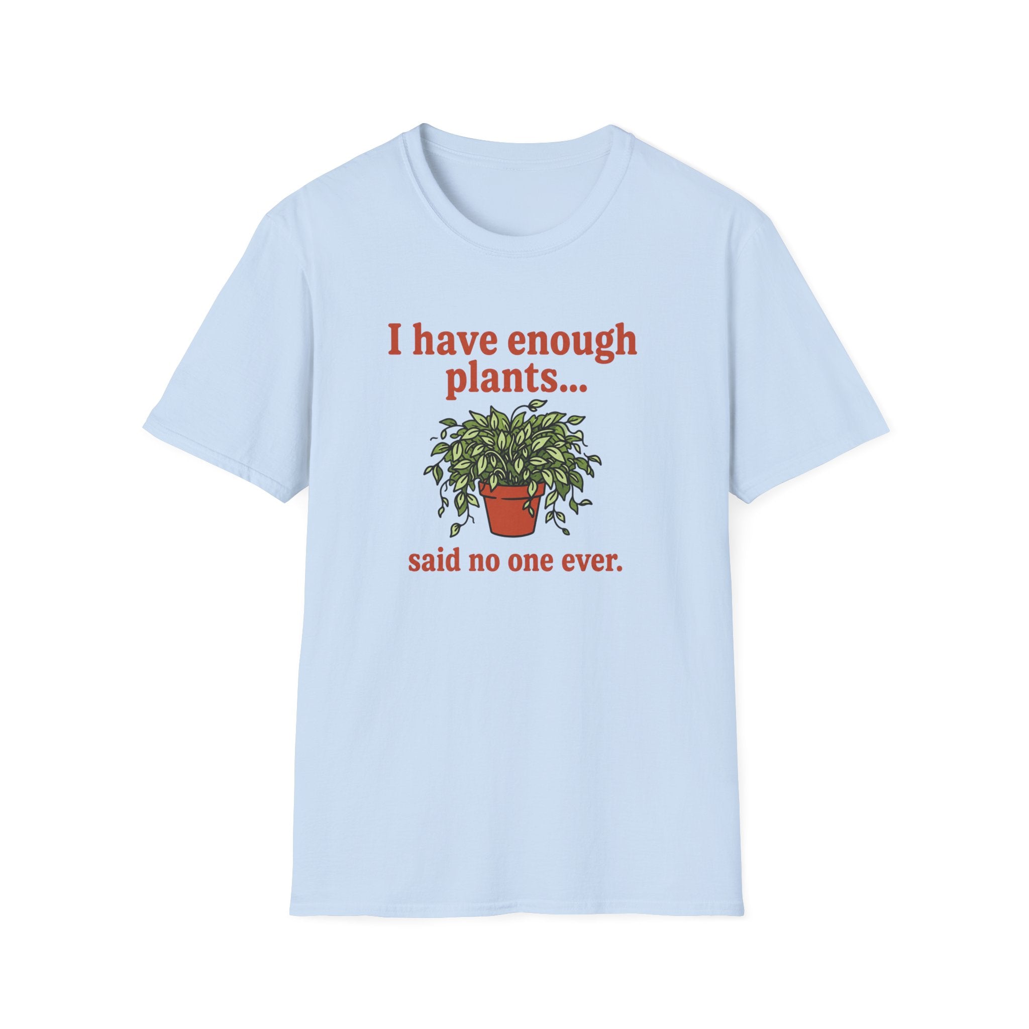 I Have Enough Plants Said No one Ever T-Shirt
