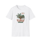 Not While My Plants are Singing T-Shirt