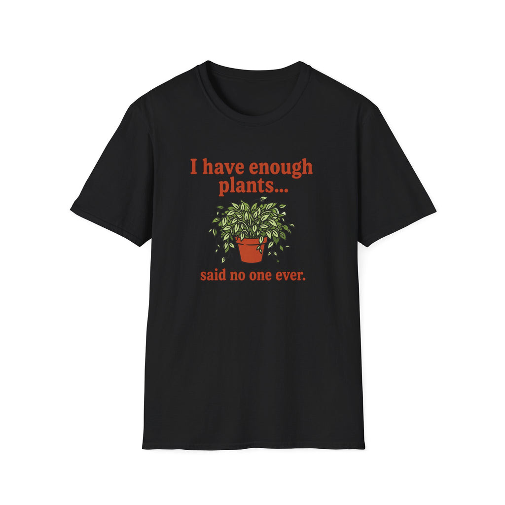 I Have Enough Plants Said No one Ever T-Shirt