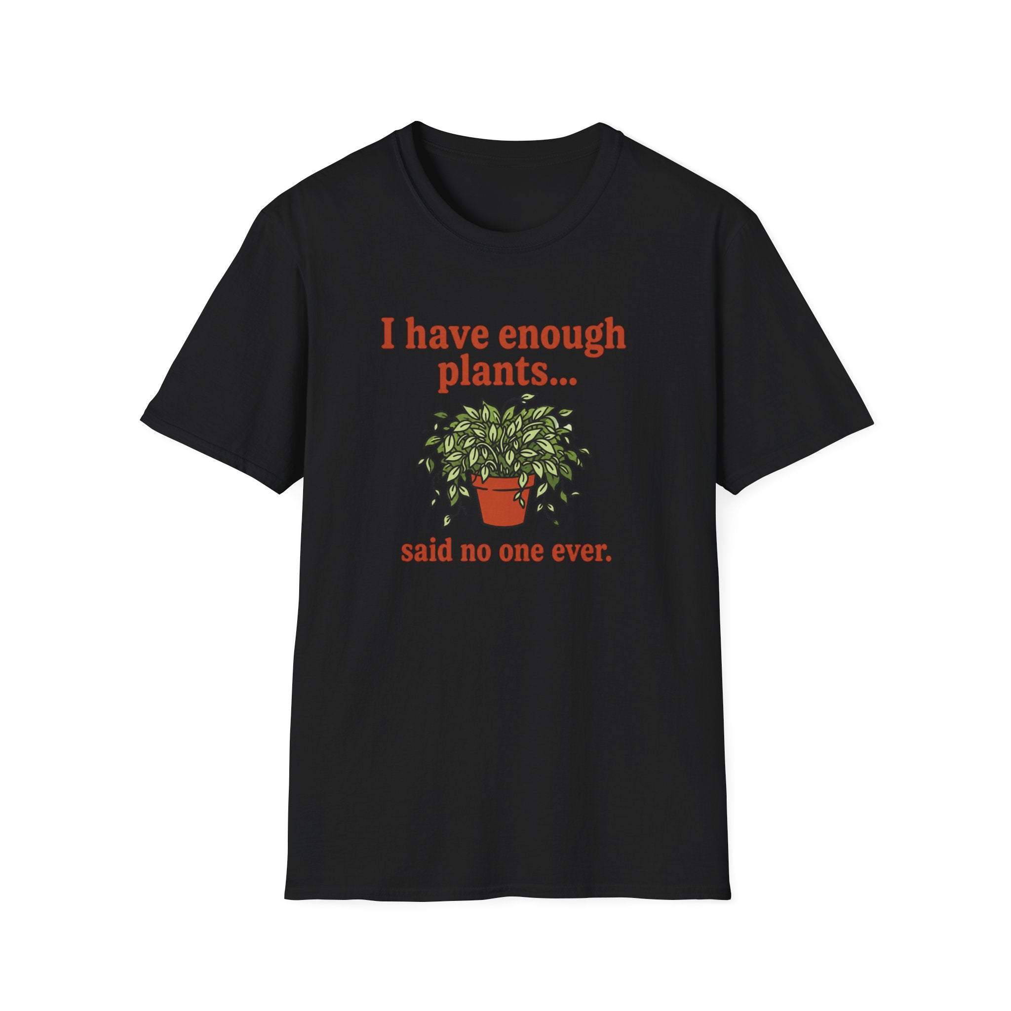 I Have Enough Plants Said No one Ever T-Shirt