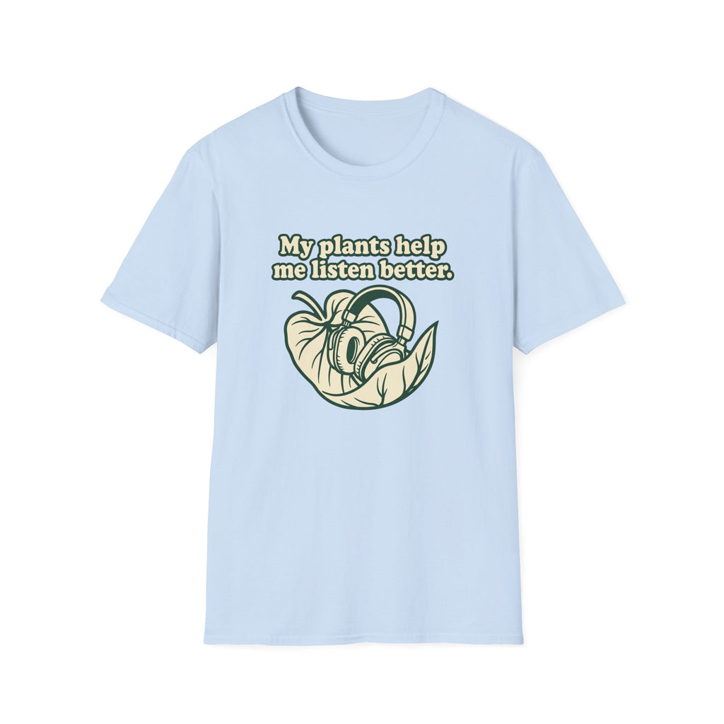 My Plants Help Me Listen Better T-Shirt