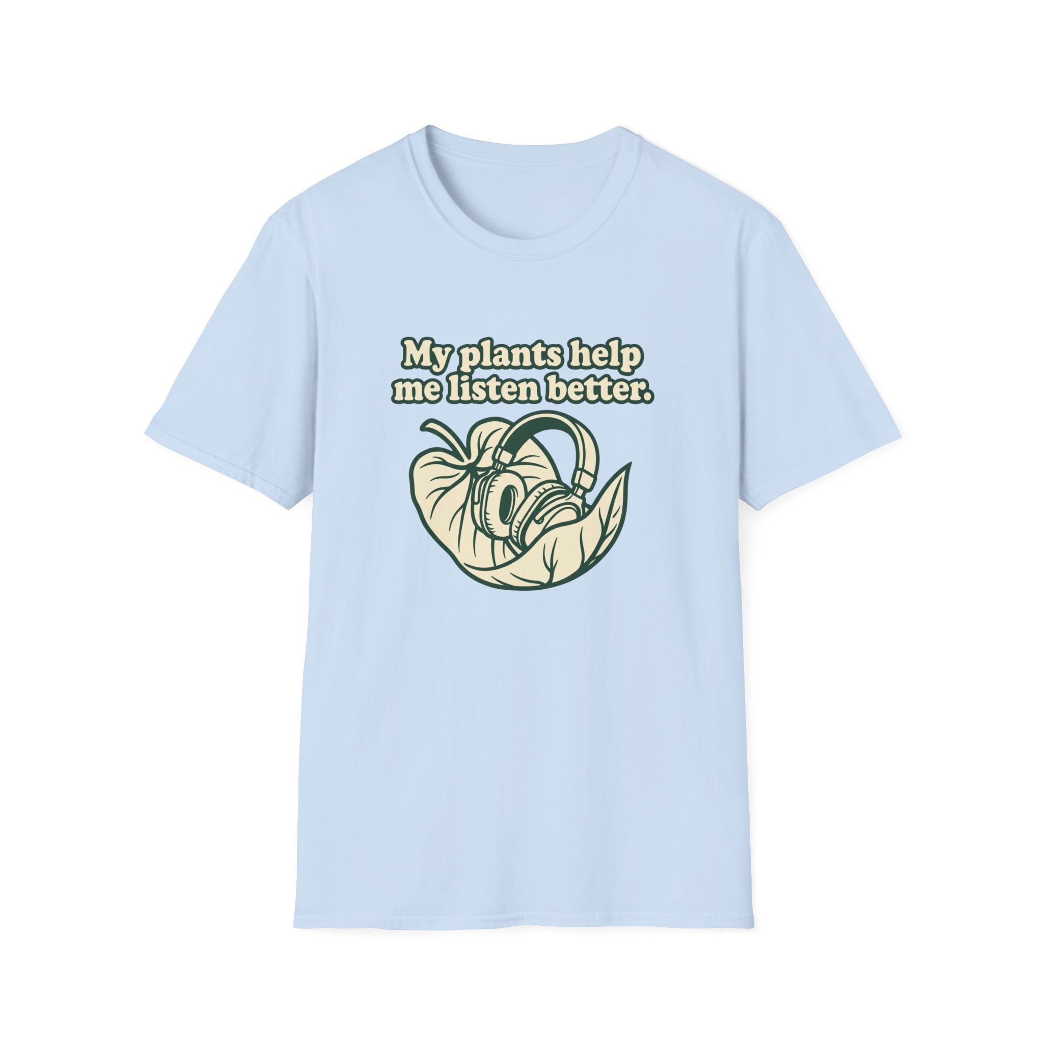 My Plants Help Me Listen Better T-Shirt
