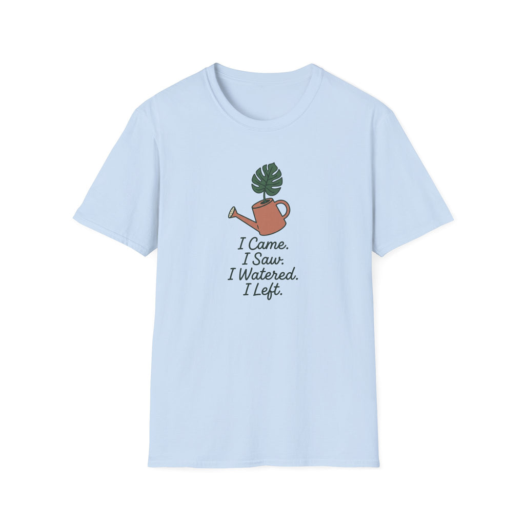 I Came, I Saw, I Watered, I Left T-Shirt