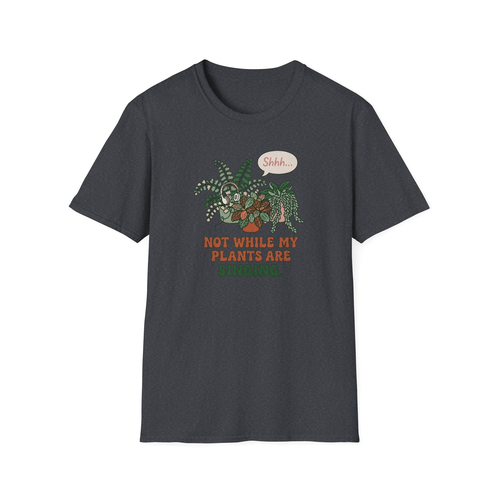Not While My Plants are Singing T-Shirt