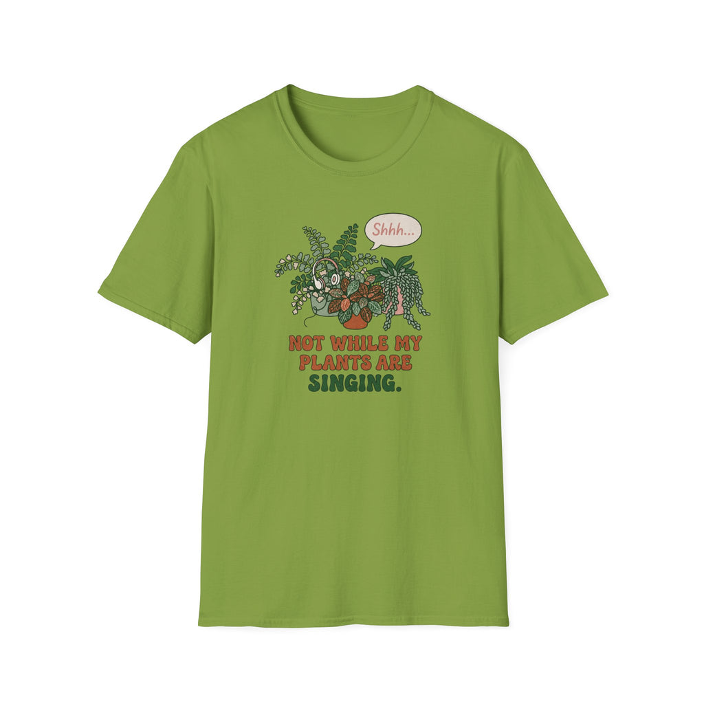 Not While My Plants are Singing T-Shirt
