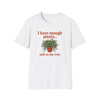 I Have Enough Plants Said No one Ever T-Shirt