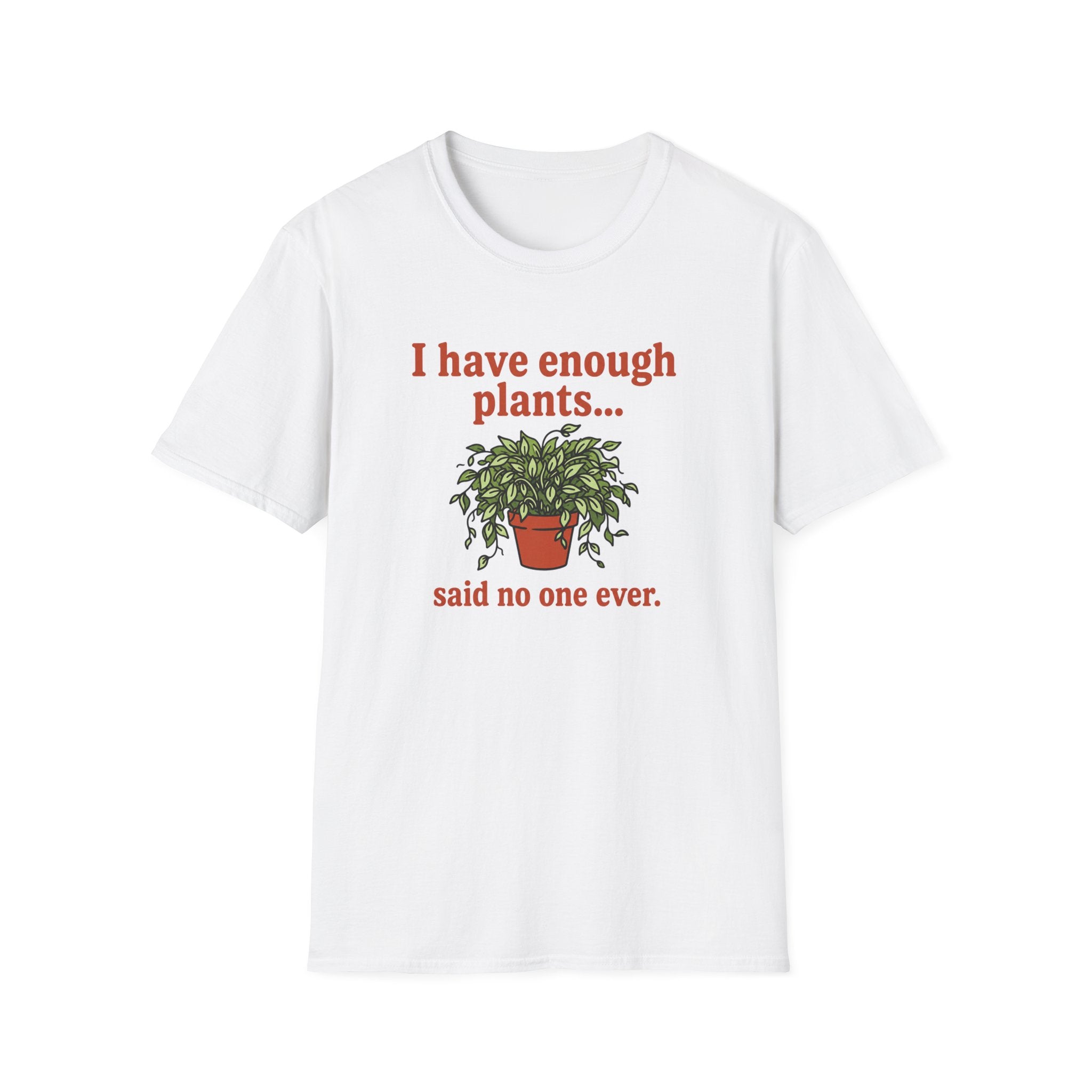 I Have Enough Plants Said No one Ever T-Shirt