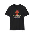 My Plants Heard the Whole Album First T-Shirt