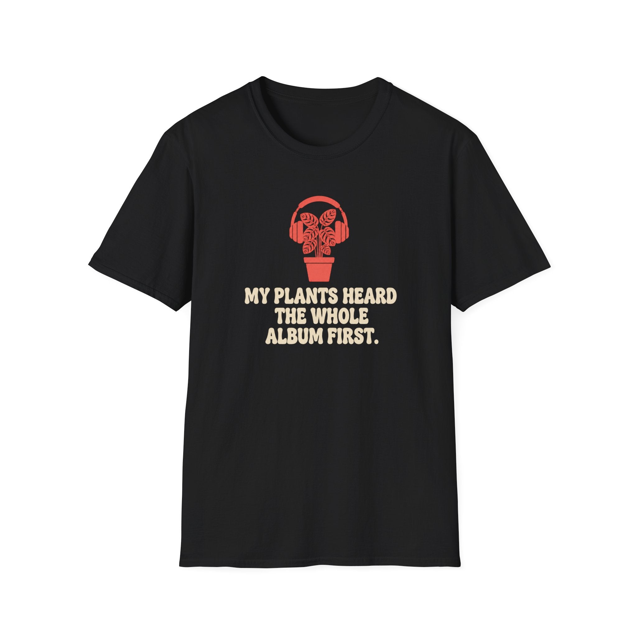 My Plants Heard the Whole Album First T-Shirt