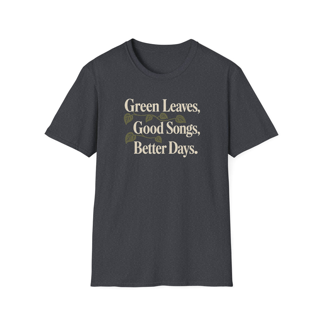 Green Leaves, Good Songs, Better Days T-Shirt