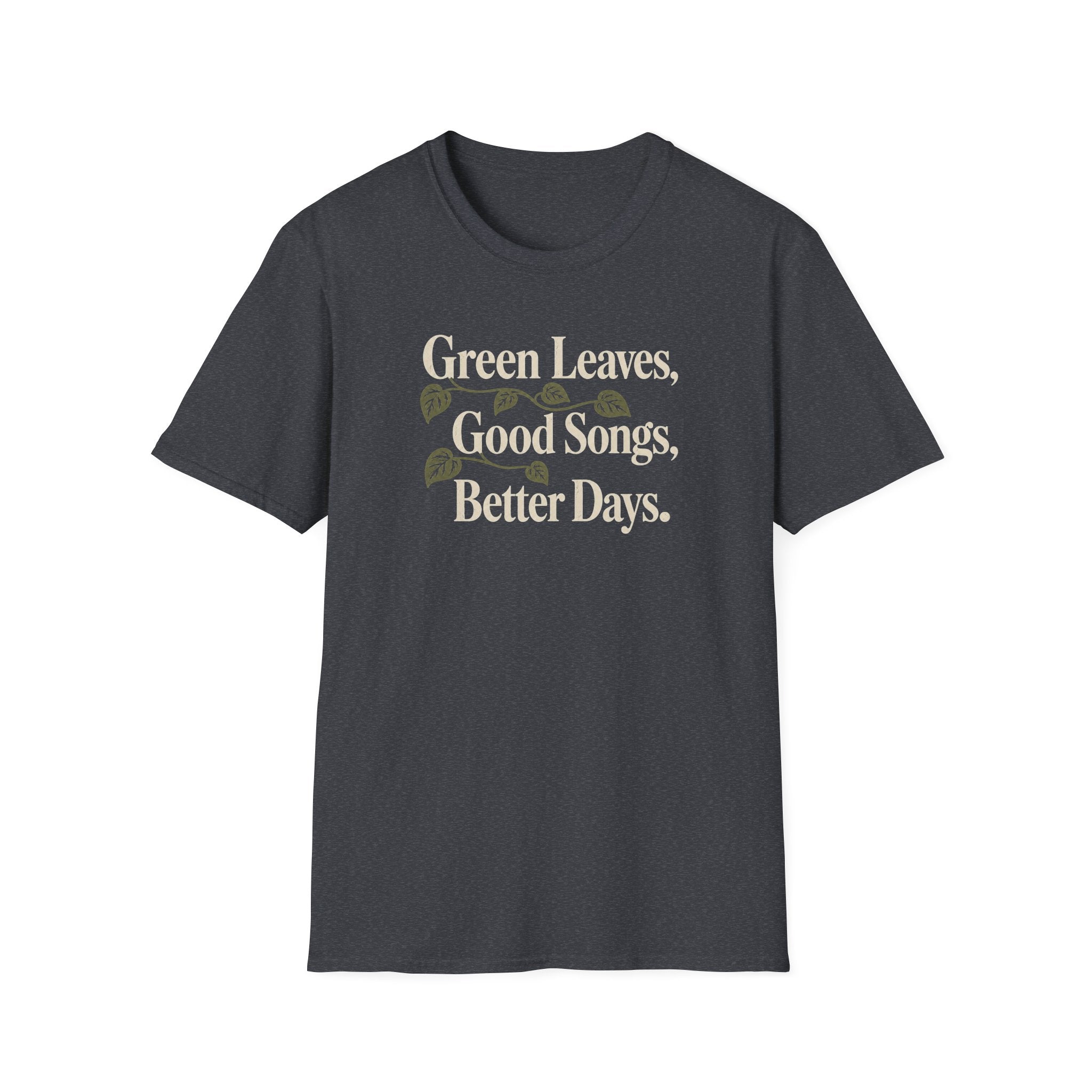 Green Leaves, Good Songs, Better Days T-Shirt
