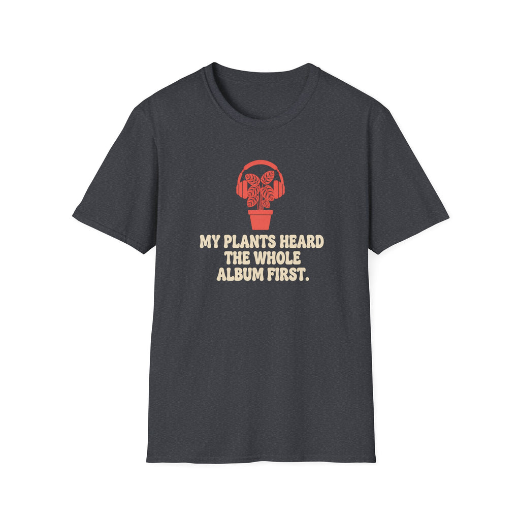 My Plants Heard the Whole Album First T-Shirt