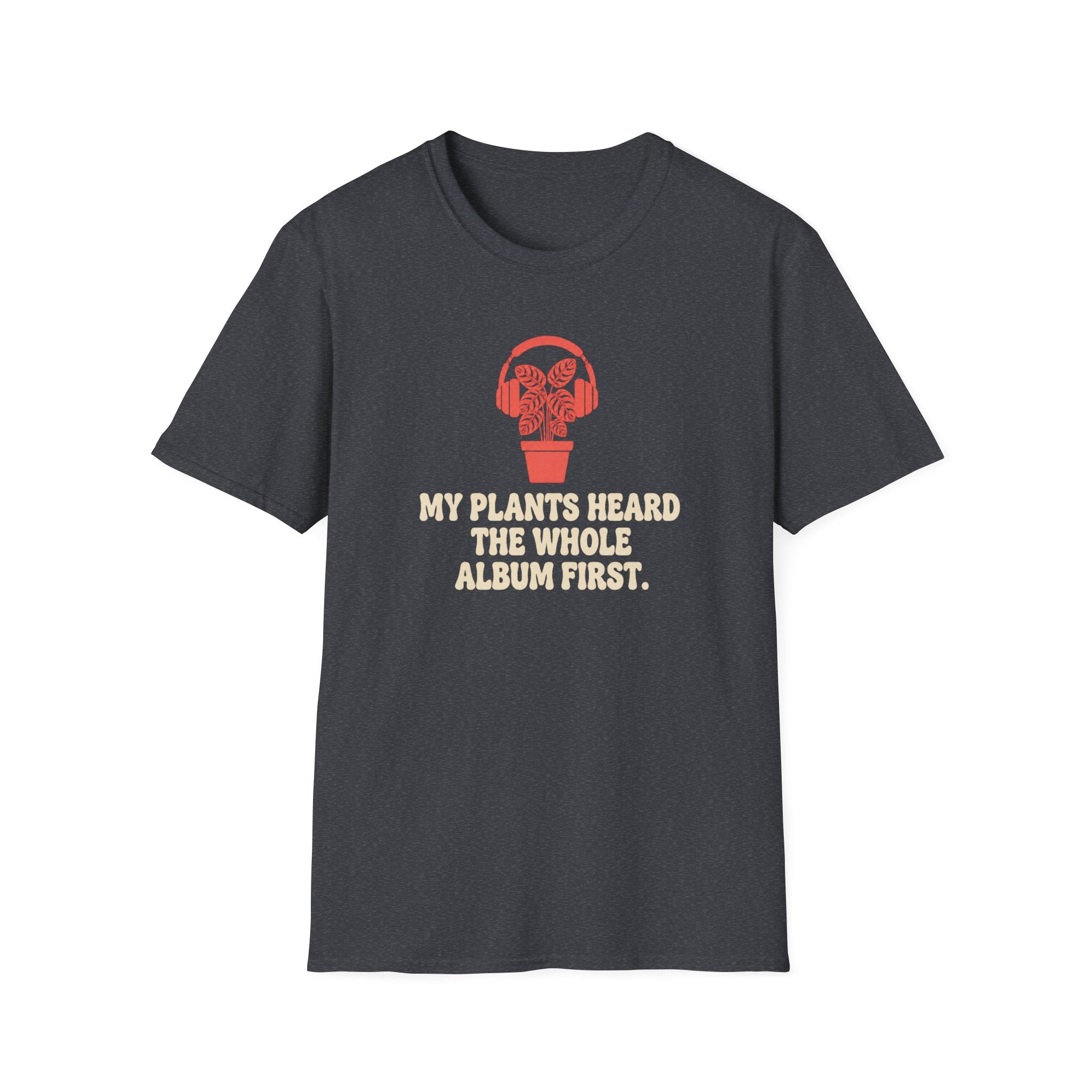 My Plants Heard the Whole Album First T-Shirt