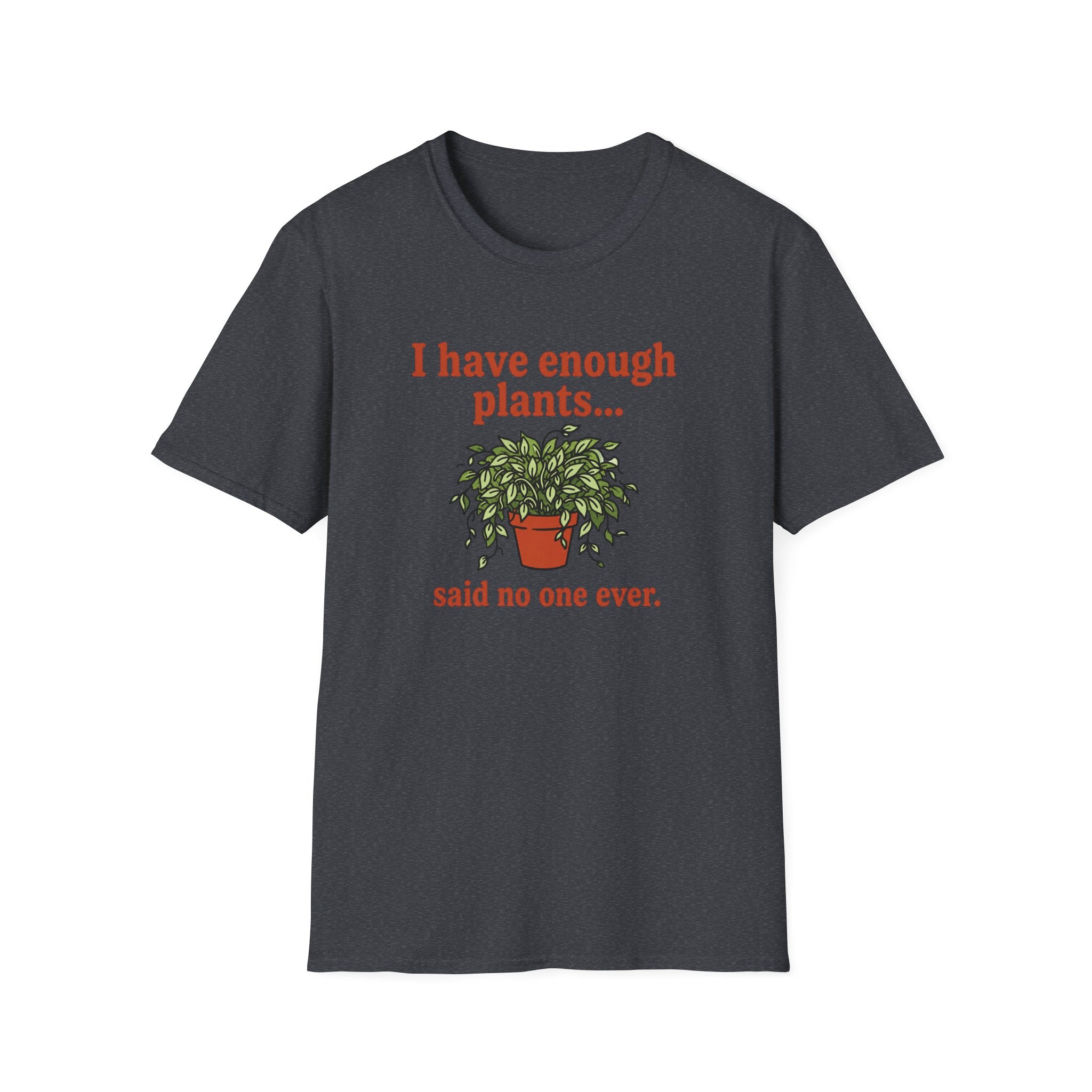 I Have Enough Plants Said No one Ever T-Shirt
