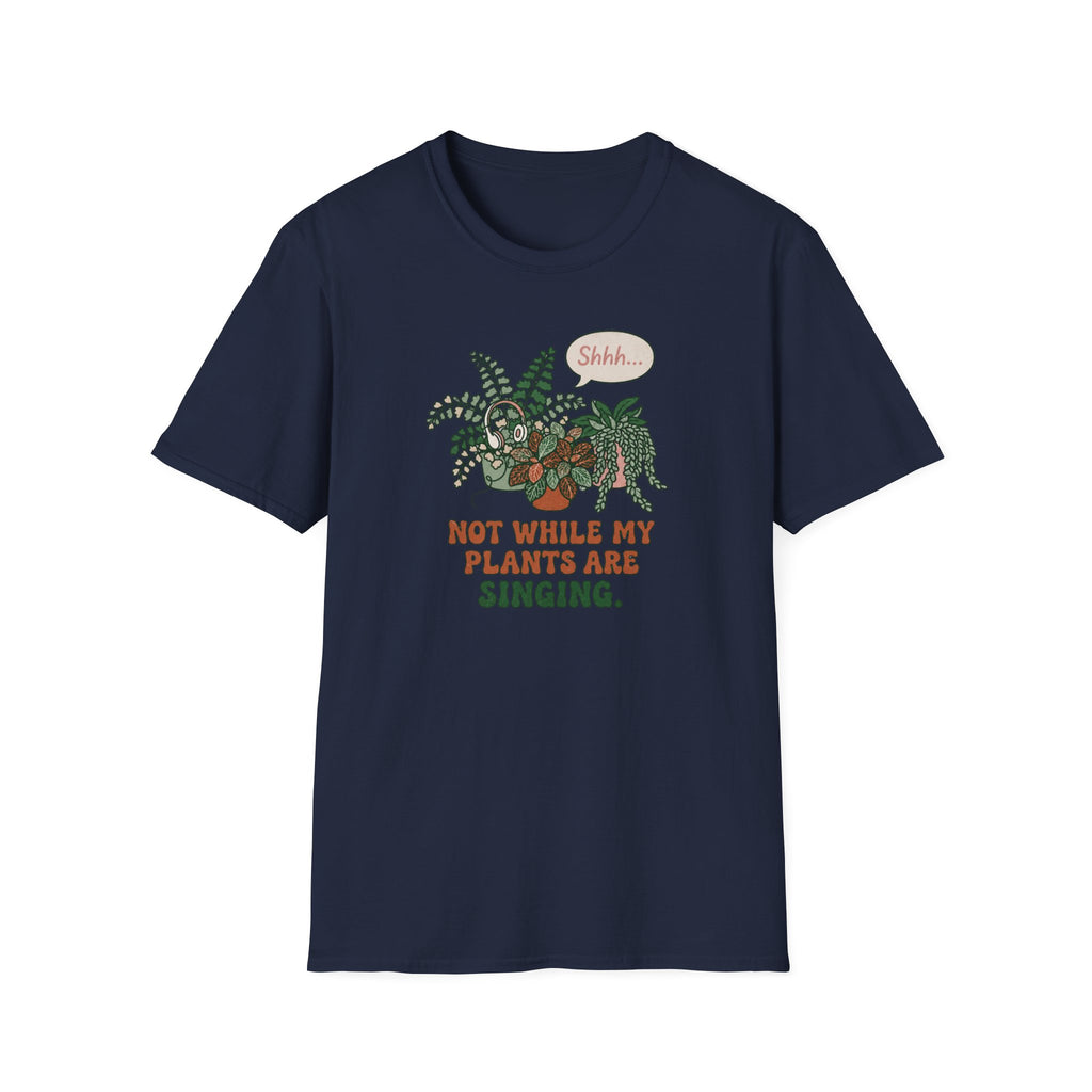 Not While My Plants are Singing T-Shirt