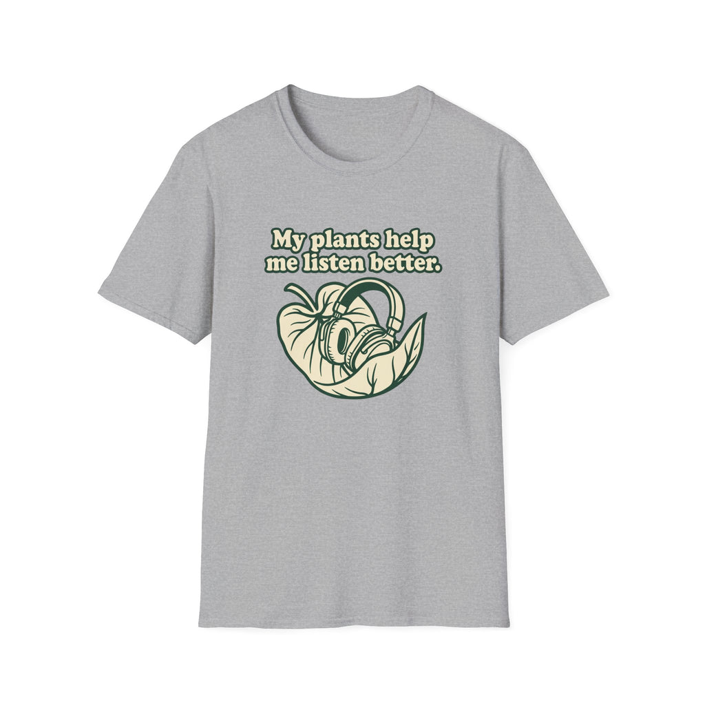 My Plants Help Me Listen Better T-Shirt