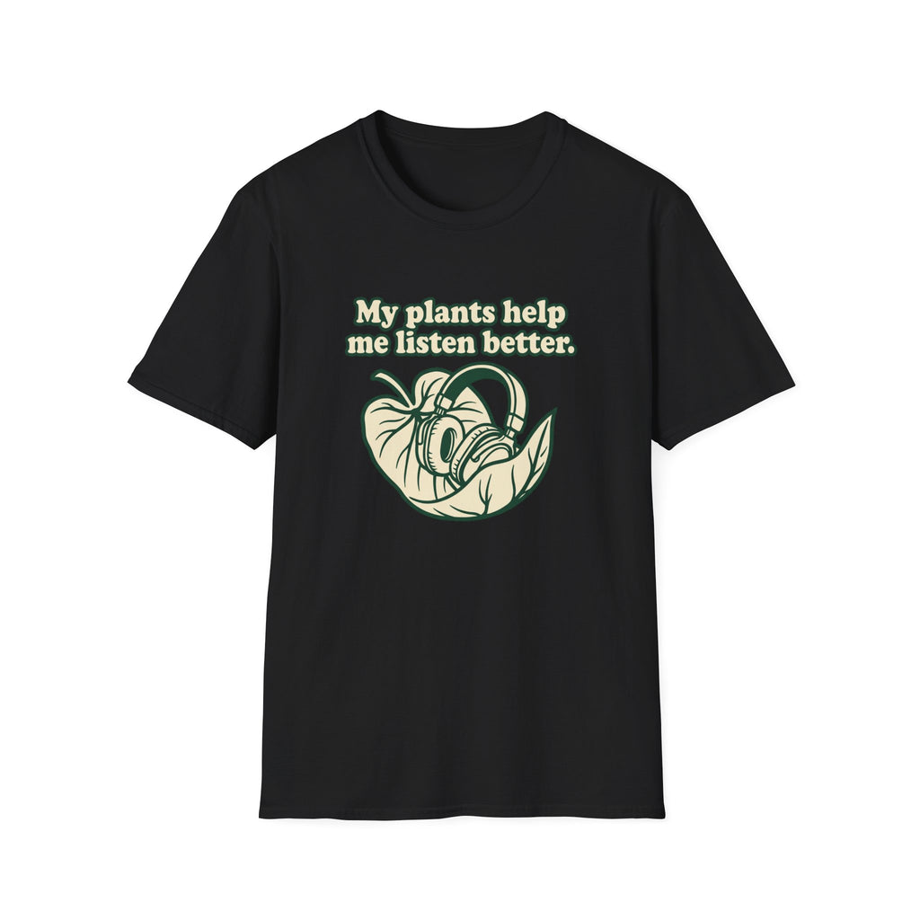 My Plants Help Me Listen Better T-Shirt