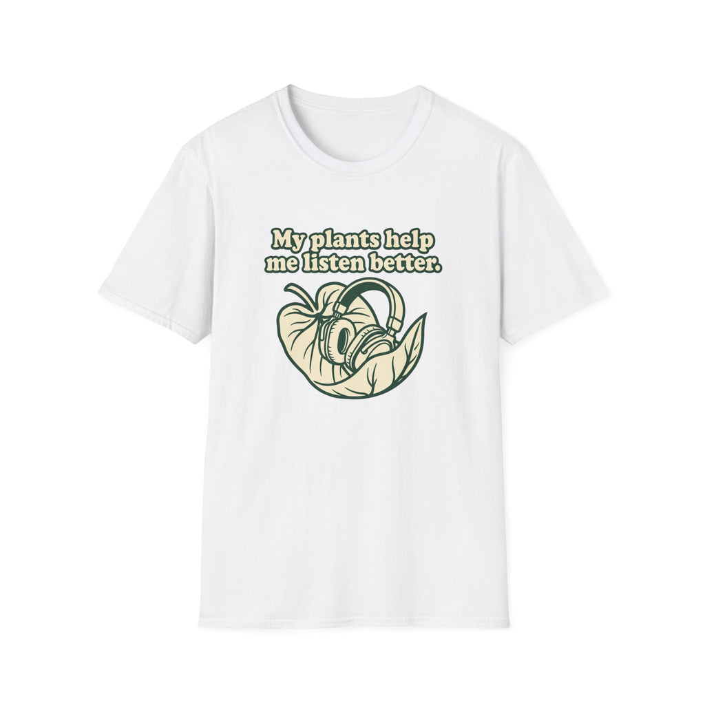 My Plants Help Me Listen Better T-Shirt