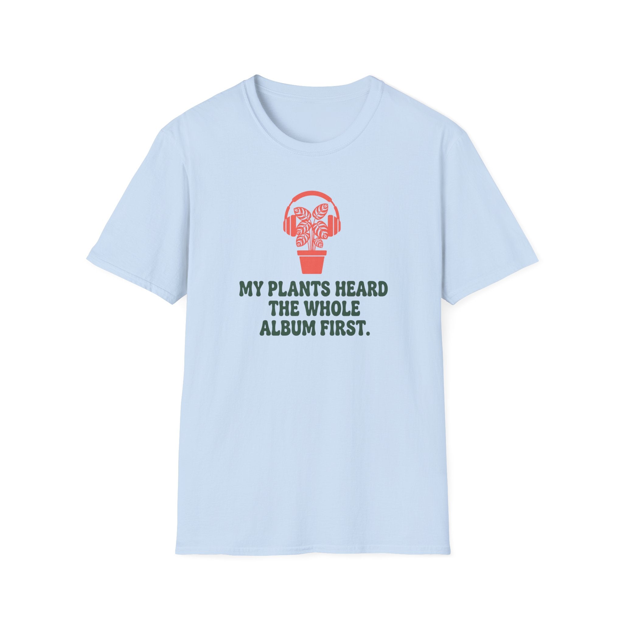 My Plants Heard the Whole Album First T-Shirt