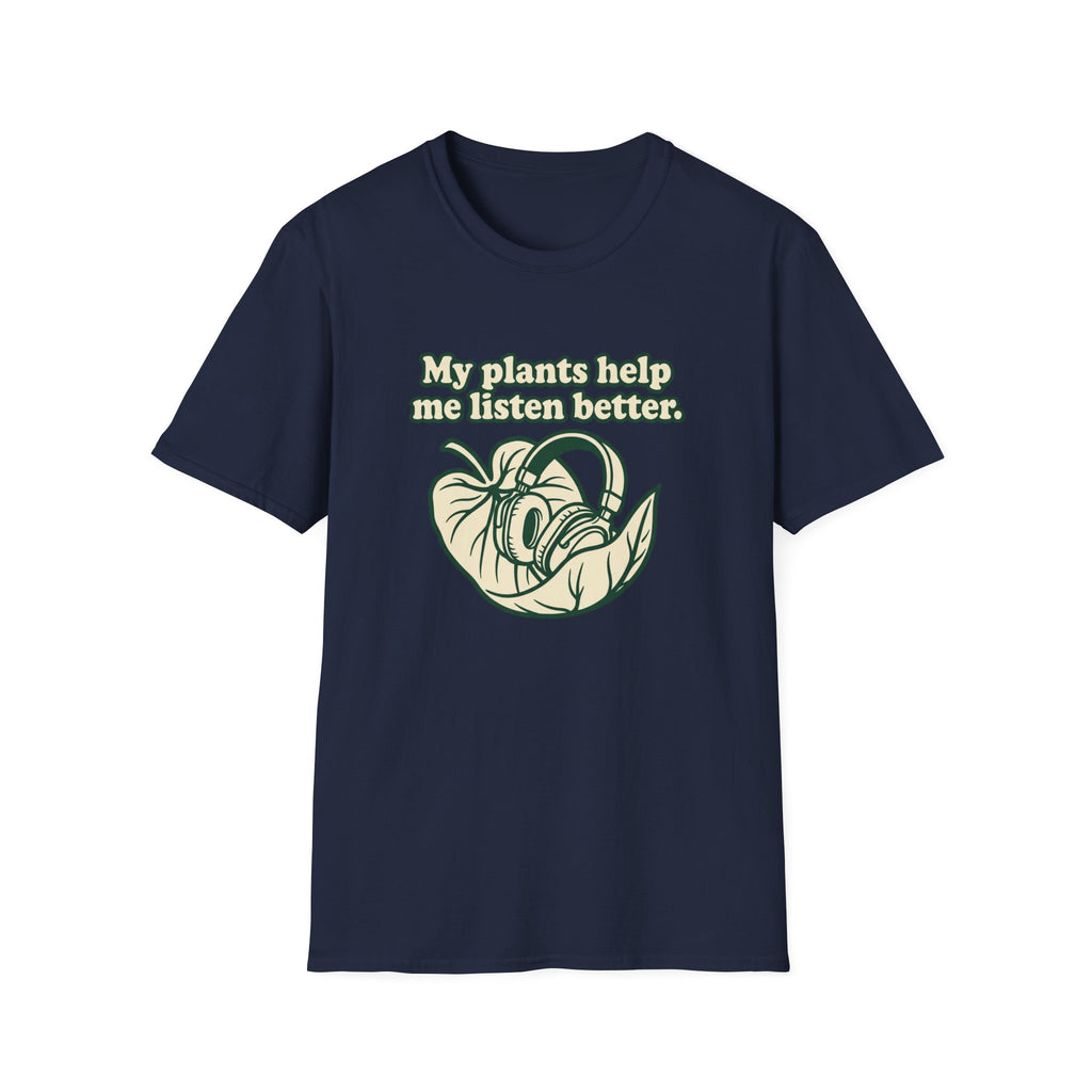 My Plants Help Me Listen Better T-Shirt