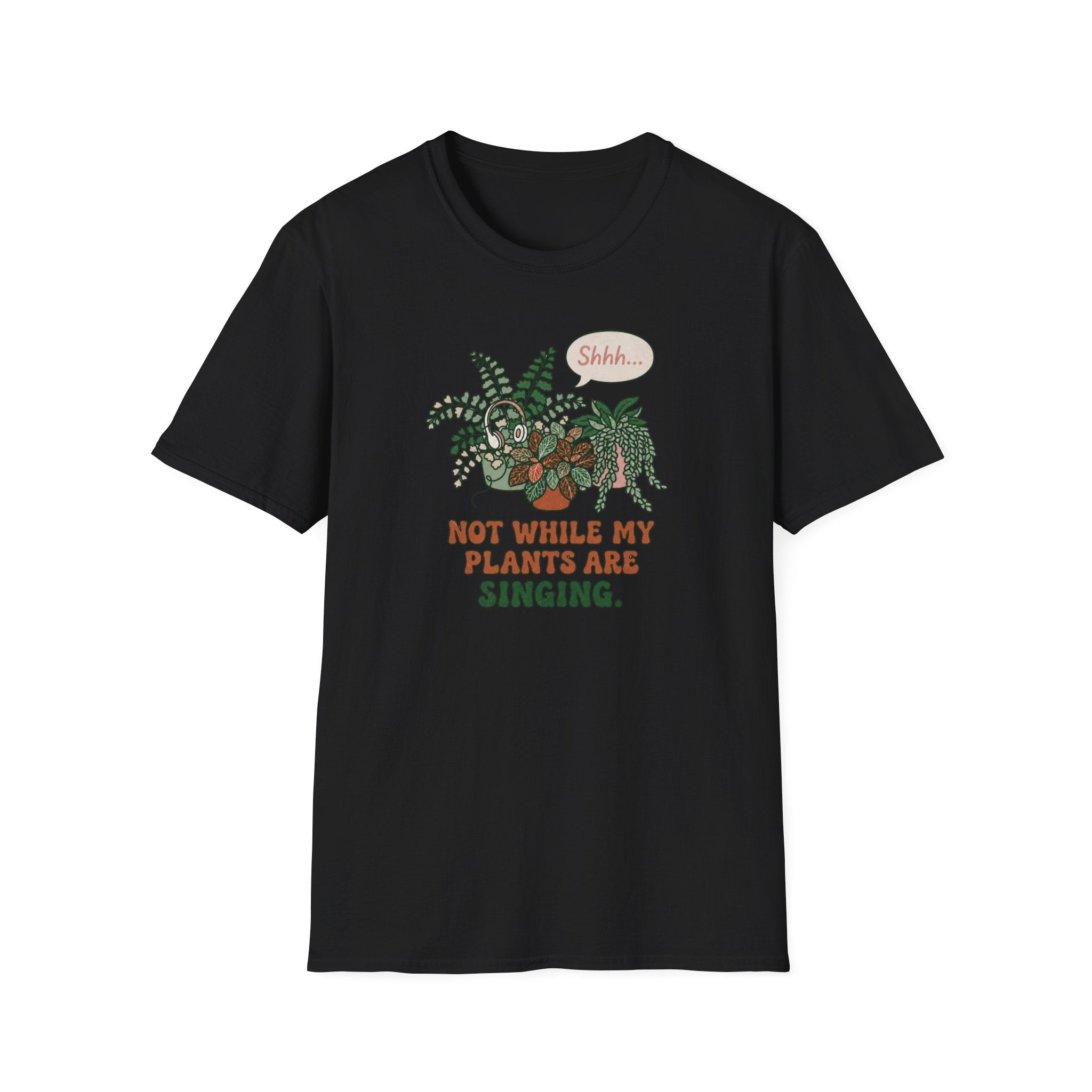 Not While My Plants are Singing T-Shirt