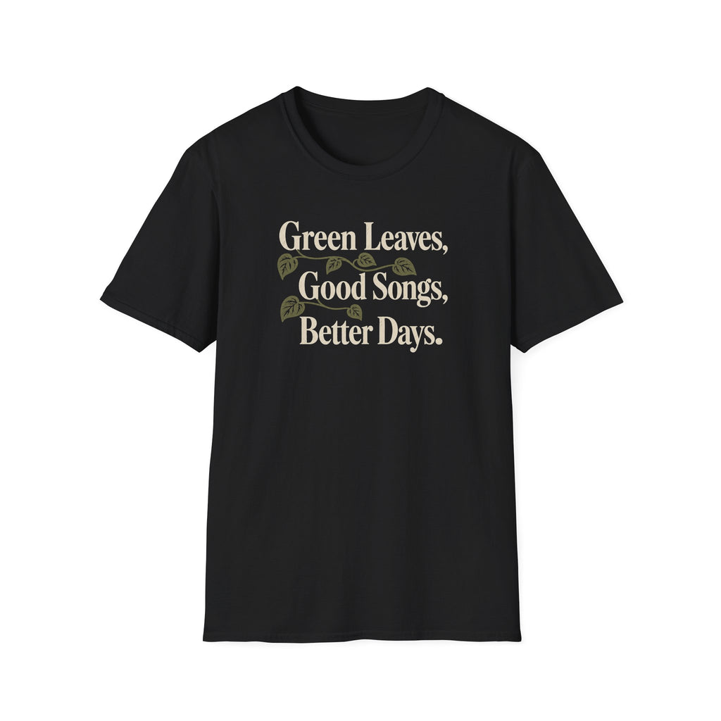 Green Leaves, Good Songs, Better Days T-Shirt