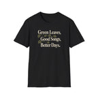 Green Leaves, Good Songs, Better Days T-Shirt